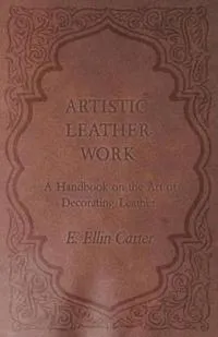 Artistic Leather Work – A Handbook on the Art of Decorating Leather