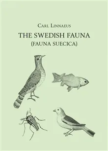 The Swedish fauna (Fauna Suecica) : a translation into English from the Latin with introduction, commentary, and modern indexes