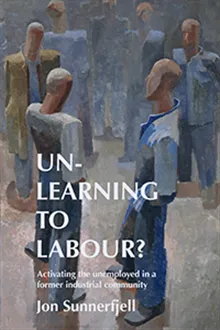 Un-learning to labour? : activating the unemployed in a former industrial community