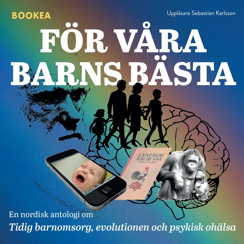 För våra barns bästa : en nordisk antologi om tidig barnomsorg, evolutionen och psykisk ohälsa, Ljudbok