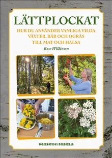 Lättplockat : hur du använder vanliga vilda växter, bär och ogräs till mat och hälsa