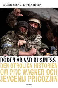 Döden är vår business : den otroliga historien om PMC Wagner och Jevgenij Prigozjin