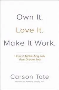 Own It. Love It. Make It Work.: How to Make Any Job Your Dream Job