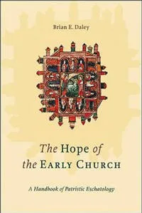 The Hope of the Early Church - A Handbook of Patristic Eschatology
