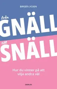 Från gnäll till snäll : hur du vinner på att vilja andra väl