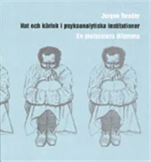Hat och kärlek i psykoanalytiska institutioner : en professions dilemma