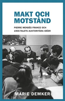 Makt och motstånd : Pierre Mendès France och 1900-talets auktoritära idéer