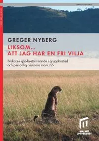 Liksom… att jag har en fri vilja : brukares självbestämmande i gruppbostad och personlig assistans inom LSS