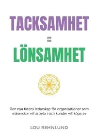 Tacksamhet = lönsamhet : den nya tidens ledarskap för organisationer som människor vill arbeta i och kunder vill köpa av