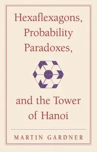 Hexaflexagons, Probability Paradoxes, and the Tower of Hanoi