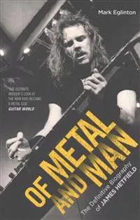 Of Metal and Man - The Definitive Biography of James Hetfield