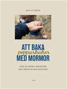 Att baka pepparkakor med mormor och 40 andra andakter om längtan och kallelse