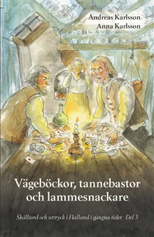 Vägeböckor, tannebastor och lammesnackare : skällsord och uttryck i Halland i gångna tider. Del 3