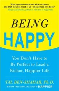 Being Happy: You Don’t Have to Be Perfect to Lead a Richer, Happier Life