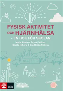 Fysisk aktivitet och hjärnhälsa : – en bok för skolan