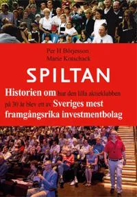 Spiltan : historien om hur den lilla aktieklubben på 30 år blev ett av Sveriges mest framgångsrika investmentbolag