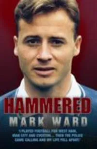 Hammered – I Played Football for West Ham, Man City and Everton… Then the Police Came Calling and My Life Fell Apart