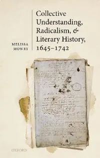Collective Understanding, Radicalism, and Literary History, 1645-1742