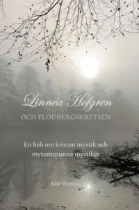 Linnéa Hofgren och Flodbergskretsen : en bok om kristen mystik och mytomspunna mystiker