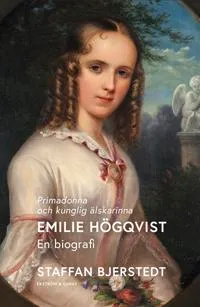 Primadonna och kunglig älskarinna : Emilie Högqvist – en biografi