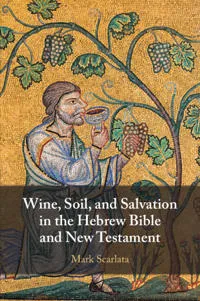 Wine, Soil, and Salvation in the Hebrew Bible and New Testament