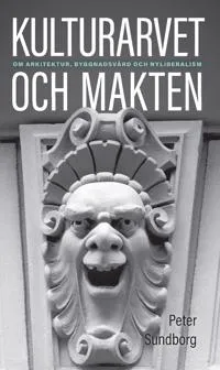 Kulturarvet och makten : om arkitektur, byggnadsvård och nyliberalism