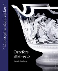 Orrefors 1898-1930 : ”Låt oss göra något vackert”