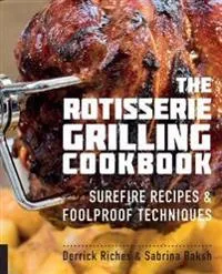 Rotisserie grilling cookbook - surefire recipes and foolproof techniques