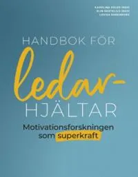 Handbok för ledarhjältar : motivationsforskningen som superkraft