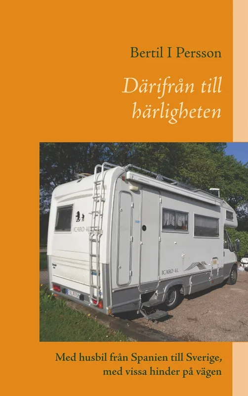 Därifrån till härligheten: Med husbil från Spanien till Sverige, med vissa hinder på vägen, E-bok