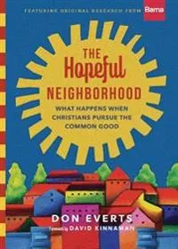 The Hopeful Neighborhood - What Happens When Christians Pursue the Common Good