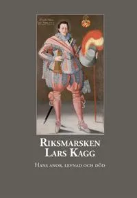 Riksmarsken Lars Kagg - Hans anor, levnad och död
