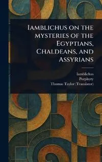 Iamblichus on the Mysteries of the Egyptians, Chaldeans, and Assyrians