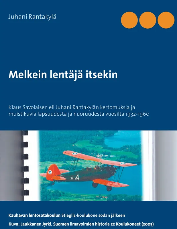 Melkein lentäjä itsekin: Klaus Savolaisen eli Juhani Rantakylän kertomuksia ja muistiluvia lapsuudesta ja nuoruudesta vuosulta 1932-1960, E-bok