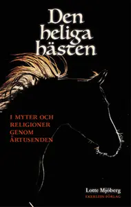 Den heliga hästen : i myter och religioner genom årtusenden