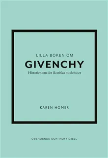 Lilla boken om Givenchy : historien om det ikoniska modehuset