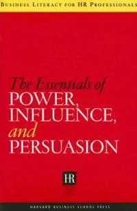 The Essentials of Power, Influence, and Persuasion