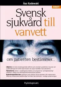 Svensk sjukvård till vanvett : om patienten bestämmer…