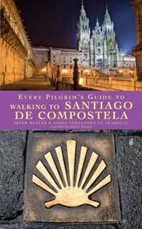 Every Pilgrim’s Guide to Walking to Santiago de Compostela