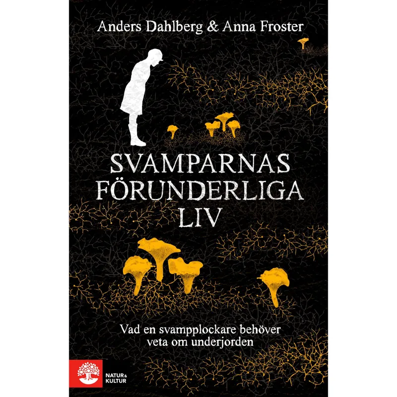 Svamparnas förunderliga liv : vad en svampplockare behöver veta om underjorden