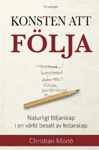 Konsten att följa : naturligt följarskap i en värld besatt av ledarskap