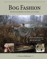 Bog fashion : recreating bronze and iron age clothes