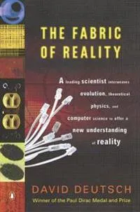The Fabric of Reality: The Science of Parallel Universes–And Its Implications