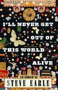 I’ll never get out of this world alive