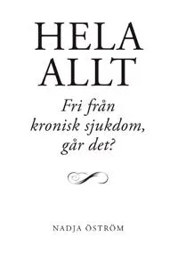 Hela allt! : fri från kronisk sjukdom – går det?
