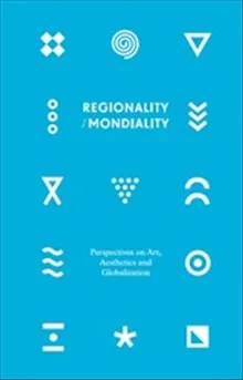 Regionality/Mondiality : Perspectives on Art, Aesthetics and Globalization