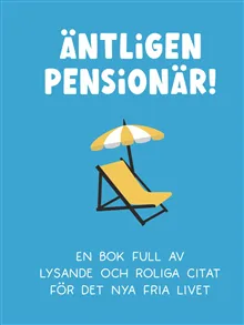 Äntligen pensionär! : en bok full av lysande och roliga citat