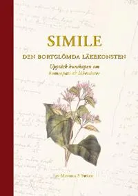 Simile – den bortglömda läkekonsten : upptäck kunskapen om homeopati och läkeväxter
