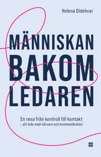 Människan bakom ledaren : en resa från kontroll till kontakt - att leda med närvaro och kommunikation