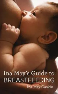 Ina May’s Guide to Breastfeeding